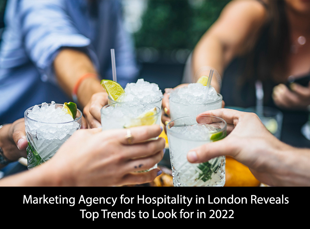 Marketing Agency for Hospitality in London Reveals Top Trends to Look for in 2022